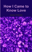 How I Came to Know Love 1387073745 Book Cover