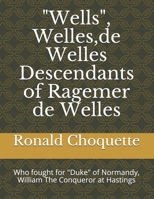 "Wells", Welles,de Welles Descendants of Ragemer de Welles: Who fought for "Duke" of Normandy, William The Conqueror at Hastings B08YDNHZK4 Book Cover