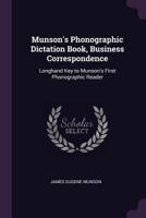 Munson's Phonographic Dictation Book, Business Correspondence: Longhand Key to Munson's First Phonographic Reader 1377841499 Book Cover