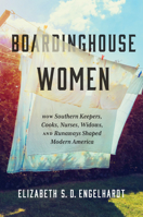 Boardinghouse Women: How Southern Keepers, Cooks, Nurses, Widows, and Runaways Shaped Modern America 1469676397 Book Cover