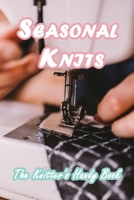 Seasonal Knits: The Knitter's Handy Book: Guide to Knit All Year Long for Beginners B0915RP21B Book Cover