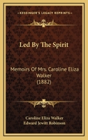 Led by the Spirit: Memoirs of Mrs. Caroline Eliza Walker 0469424435 Book Cover