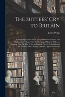 The Suttees' Cry to Britain: Containing Extracts From Essays Published In India and Parliamentary Papers On the Burning of Hindoo Widows: Showing T 1018450920 Book Cover