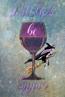 Witches Be Sippin: Fun Drinking Witch Dot Grid Journal Notebook Perfect For Recording Magic Spells, Recipes, Wiccan Witchcraft Spell Book (6x9,110 pages) 1082436909 Book Cover