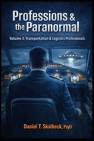 Professions and the Paranormal: Volume 3: Transportation & Logistics Professionals (Paranormal America) B0GQQ38NW7 Book Cover