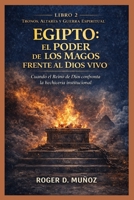 EGIPTO: EL PODER DE LOS MAGOS FRENTE AL DIOS VIVO: Cuando el Reino de Dios Confronta la Hechicería Institucional (TRONOS, ALTARES Y GUERRA ESPIRITUAL) (Spanish Edition) B0GK8SFM8D Book Cover