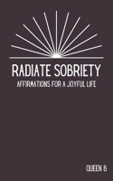 Radiate Sobriety: Affirmations for a Joyful Life B0CV3DGXY4 Book Cover