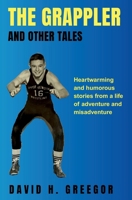 The Grappler and Other Tales: Heartwarming and humorous stories from a life of adventure and misadventure B0FHFY6Q1S Book Cover