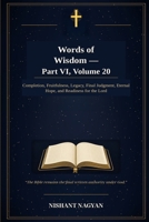 Words of Wisdom — Part VI, Volume 20: Completion, Fruitfulness, Legacy, Final Judgment, Eternal Hope, and Readiness for the Lord B0H6YB19JH Book Cover