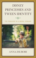 Disney Princesses and Tween Identity: The Franchise in Illiberal Hungary (Studies in Disney and Culture) 1793647119 Book Cover