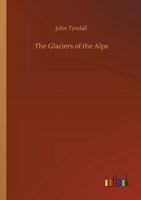 The Glaciers of the Alps, & Mountaineering in 1861 1017326460 Book Cover