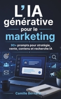 L’IA générative pour le marketing: 90+ prompts pour stratégie, vente, contenu et recherche IA (French Edition) B0HG5VYS9R Book Cover