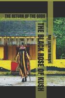 THE BLACK ROSE OF KUSH: THE RETURN OF THE GODS 1718168640 Book Cover