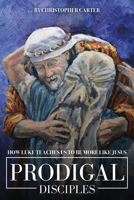 Prodigal Disciples: How Luke Teaches Us to Be More Like Jesus 163357203X Book Cover