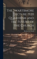 The Swartbmore Lecture 1920 Quakerism and the Future of the Church 102211963X Book Cover