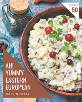 Ah! 50 Yummy Eastern European Recipes: A Yummy Eastern European Cookbook for All Generation B08H4Q4P21 Book Cover