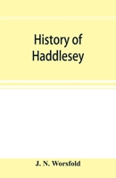 History of Haddlesey: Its Past and Present. with Notices of Many Neighbouring Parishes and Townships, Including Birkin, Brayton, Burn, Carlt 101431853X Book Cover