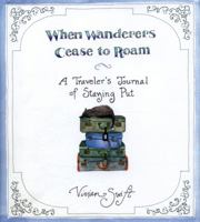 When Wanderers Cease to Roam: A Traveler's Journal of Staying Put 1596914610 Book Cover