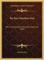 The Burr-Hamilton Duel: With Correspondence Preceding Same, Etc. (1889) 1104043750 Book Cover