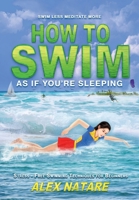 How To Swim As If You're Sleeping: Swim Less Meditate More, Stress-Free Swimming Techniques for Beginners B0F497XS62 Book Cover