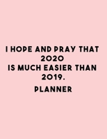 I Hope And Pray That 2020 Is Much Easier Than 2019. Planner: 2020 Weekly Planner Entrepreneur Journal Notebook for weekly goal Gift for a business MOM, Women 1673593186 Book Cover