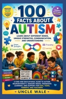 100 Facts About Autism: Learn About Different Minds, Unique Strengths, Communication, and Understanding: A Kind and Educational Guide to Autism, Neurodiversity, Sensory Needs, Friendship, Learning, B0H42CJ62P Book Cover