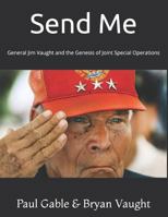 Send Me: General Jim Vaught and the Genesis of Joint Special Operations 1665737360 Book Cover