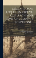 Mémoire Dans Lequel On Prouve, Que Les Chinois Sont Une Colonie Égyptienne... 1021583545 Book Cover