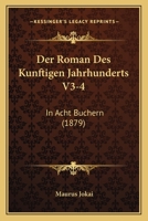 Der Roman Des Kunftigen Jahrhunderts V3-4: In Acht Buchern (1879) 1160442932 Book Cover