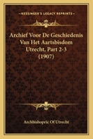 Archief Voor De Geschiedenis Van Het Aartsbisdom Utrecht, Part 2-3 (1907) 1160716218 Book Cover