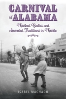 Carnival in Alabama: Marked Bodies and Invented Traditions in Mobile 1496842596 Book Cover