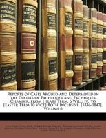 Reports of Cases Argued and Determined in the Courts of Exchequer and Exchequer Chamber, from Hilary Term, 6 Will: Iv., to [Easter Term 10 Vict.] Both Inclusive. [1836-1847], Volume 16 1377888363 Book Cover