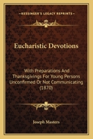 Eucharistic Devotions: With Preparations and Thanksgivings for Young Persons Unconfirmed or Not Communicating 1165410370 Book Cover