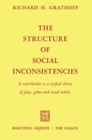 The Structure of Social Inconsistencies: A Contribution to a Unified Theory of Play, Game, and Social Action 9024750067 Book Cover