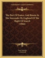 The Part Of France And Russia In The Surrender By England Of The Right Of Search 1169554407 Book Cover