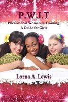 P.W.I.T Phenomenal woman in Training: A Guide for Girls 1507756682 Book Cover