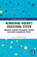 Reimagining Nigeria's Educational System: Improving Academic Performance Through High Stakes Standardized Testing 103248313X Book Cover