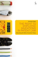 The Right to Employee Inventions in Patent Law: Debunking the Myth of Incentive Theory 1509943919 Book Cover