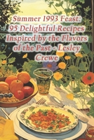 Summer 1993 Feast: 95 Delightful Recipes Inspired by the Flavors of the Past - Lesley Crewe B0CRDF1D4Y Book Cover