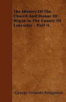 The History of the Church and Manor of Wigan in the County of Lancaster - Part II. 1446003957 Book Cover