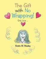 The Gift with No Wrapping!: Only Love ... 1462752128 Book Cover