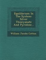 Equilibrium in the System: Silver Thiocyanate and Pyridine... 1249943213 Book Cover