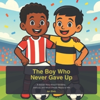 The Boy Who Never Gave Up: A Soccer Story About Friendship, Jealousy, and What It Really Means to Win (The Soccer Dreamers) B0GZ4CRHTG Book Cover