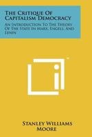 The Critique of Capitalism Democracy: An Introduction to the Theory of the State in Marx, Engels, and Lenin 1258147602 Book Cover