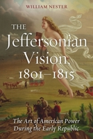 The Jeffersonian Vision, 1801-1815: The Art of American Power During the Early Republic 1597976768 Book Cover