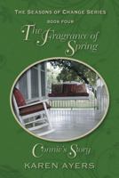 The Fragrance of Spring . . . Connie's Story: The Seasons of Change Series-Book Four 1625168977 Book Cover