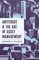 Antitrust and the Age of Asset Management 0674296206 Book Cover