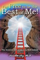 I'm Free to Be the Best of Me!: The Greatest Art of All Is to Self-Install! 1947938738 Book Cover