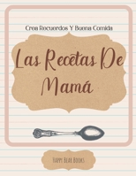 Las Recetas De Mamá - Crea Recuerdos Y Buena Comida: Libro de recetas para regalar, rellenar y devolver B088JC7YMP Book Cover