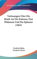 Friedrich Bleek's Vorlesungen über die Briefe an die Kolosser, den Philemon und die Ephesier 1160270619 Book Cover